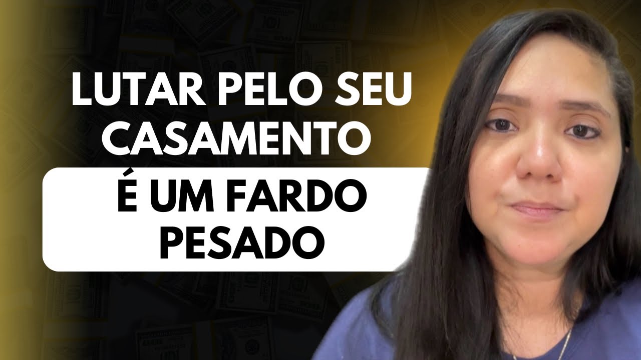 LUTAR PELO CASAMENTO É UM FARDO PESADO