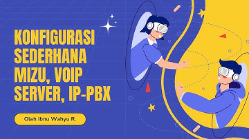 TUTORIAL KONFIGURASI SEDERHANA MIZU, VOIP SERVER, DAN IP-PBX / BY. IBNU WAHYU RAMADANI /