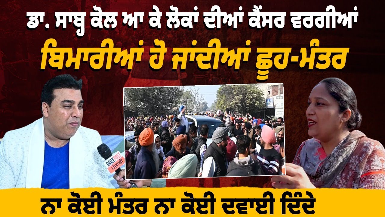 ਡਾ. ਸਾਬ੍ਹ ਕੋਲ ਆ ਕੇ ਲੋਕਾਂ ਦੀਆਂ ਕੈਂਸਰ ਵਰਗੀਆਂ ਬਿਮਾਰੀਆਂ ਹੋ ਜਾਂਦੀਆਂ ਛੂਹ-ਮੰਤਰ,ਨਾ ਕੋਈ ਮੰਤਰ ਨਾ ਕੋਈ ਦਵਾਈ ||