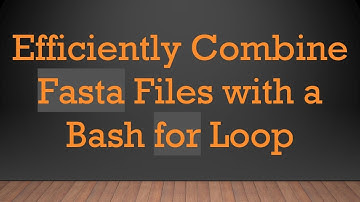 Efficiently Combine Fasta Files with a Bash for Loop