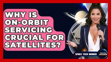 Why Is On-Orbit Servicing Crucial For Satellites? - Space Tech Insider