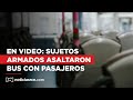 En video: sujetos armados amordazaron y robaron a pasajeros de bus intermunicipal