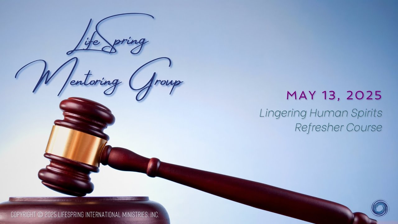 LifeSpring Mentoring Group | May 13, 2025 | Lingering Human Spirits Refresher Course