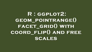 R : ggplot2: geom_pointrange() facet_grid() with coord_flip() and free scales