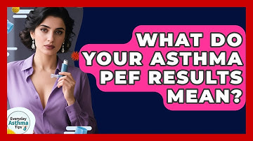 What Do Your Asthma PEF Results Mean? - Everyday Asthma Tips