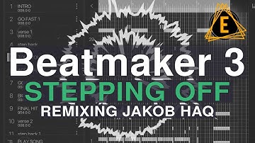 Beatmaker 3 - Stepping Off - Remixing Jakob Haq