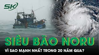 Vì Sao Noru Trở Thành Siêu Bão Mạnh Nhất Trong Vòng 20 Năm Qua? | SKĐS