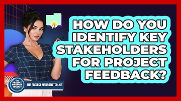 How Do You Identify Key Stakeholders For Project Feedback?