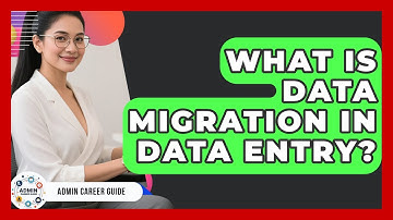 What Is Data Migration In Data Entry? - Admin Career Guide