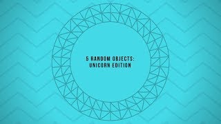 5 Random Objects: Unicorn Edition