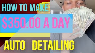 HOW I MAKE $350.00 A DAY AUTO DETAILING