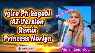 Igira Ph'kagabi ai Remix Version by: Princess Norlyn