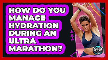 How Do You Manage Hydration During An Ultra Marathon? - Running Beyond Limits