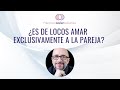 ¿Es de locos amar exclusivamente a tu pareja?