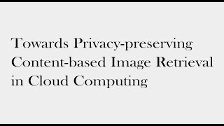 Towards Privacy preserving Content based Image Retrieval in Cloud Computing | Cloud ComputingProject