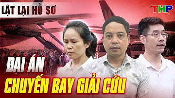 LẬT LẠI HỒ SƠ – Số 10: Đại Án Chuyến Bay Giải Cứu, Quan Chức Ngã Ngựa