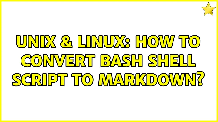 Unix & Linux: How to convert bash shell script to Markdown? (5 Solutions!!)