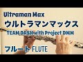 ウルトラマンマックス/TEAM DASH with Project DMM【フルートで演奏してみた】Ultraman Max
