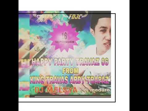 HAPPY PARTY TRAVAZ 96 FROM KING TRAVAS ARDY TRAPAZ 96 BY DJ MEDURO MELSYA ICYTONE FDJC