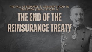 Ep 16 The End Of The Reinsurance Treaty Why Russia Turned Against Germany Ww1 Bismarck Wilhelm