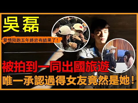 吴磊官宣承認戀情！两人親密照被曝光！这么多年，唯一正牌女友居然是她？#吴磊