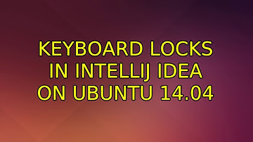 Keyboard locks in IntelliJ IDEA on Ubuntu 14.04 (4 Solutions!!)