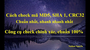 [NTH - 1 Click] Cách kiểm tra mã MD5, SHA-1, CRC32 của file bất kì và công cụ check chính xác 100% !
