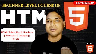Lecture -12 || HTML Table Size || Headers || Rowspan || Colspan|| HTML Tutorial By Maharufh In 2025