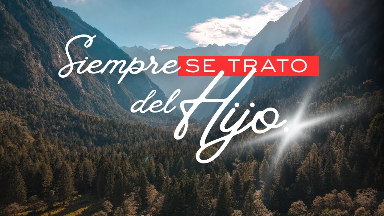 Siempre se trató del Hijo.