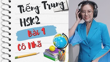 Bài 1 – Học HSK2 Tiếng Trung Cơ Bản do cô Nhã dạy