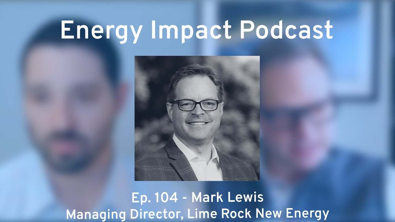 Ep 104 Mark Lewis Managing Director, Lime Rock New Energy YouTube