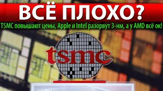 ВСЁ ПЛОХО? TSMC повышают цены, Apple и Intel разорвут 3-нм, а у AMD всё ок!
