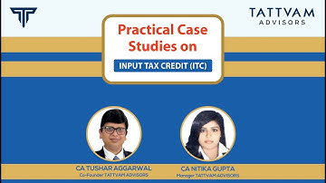 Practical Case Studies on Input Tax Credit ITC by CA Tushar Aggarwal & CA Nitika Gupta