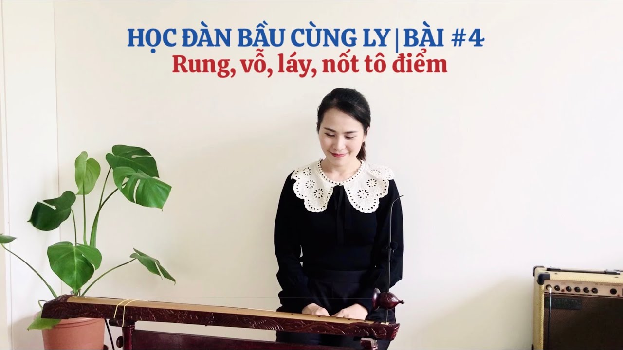HỌC ĐÀN BẦU CÙNG LY | BÀI #4 | Rung, Vỗ, Láy, Nốt tô điểm và bài Tát Nước Đêm Trăng