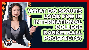 What Do Scouts Look For In International College Basketball Prospects? - College Basketball Insiders
