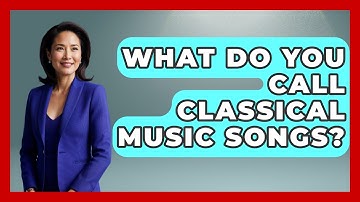 What Do You Call Classical Music Songs? - Classical Serenade