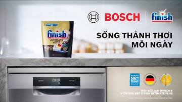 "CHUYÊN GIA" BOSCH & FINISH, BÁT ĐĨA SẠCH KHUẨN VƯỢT TRỘI