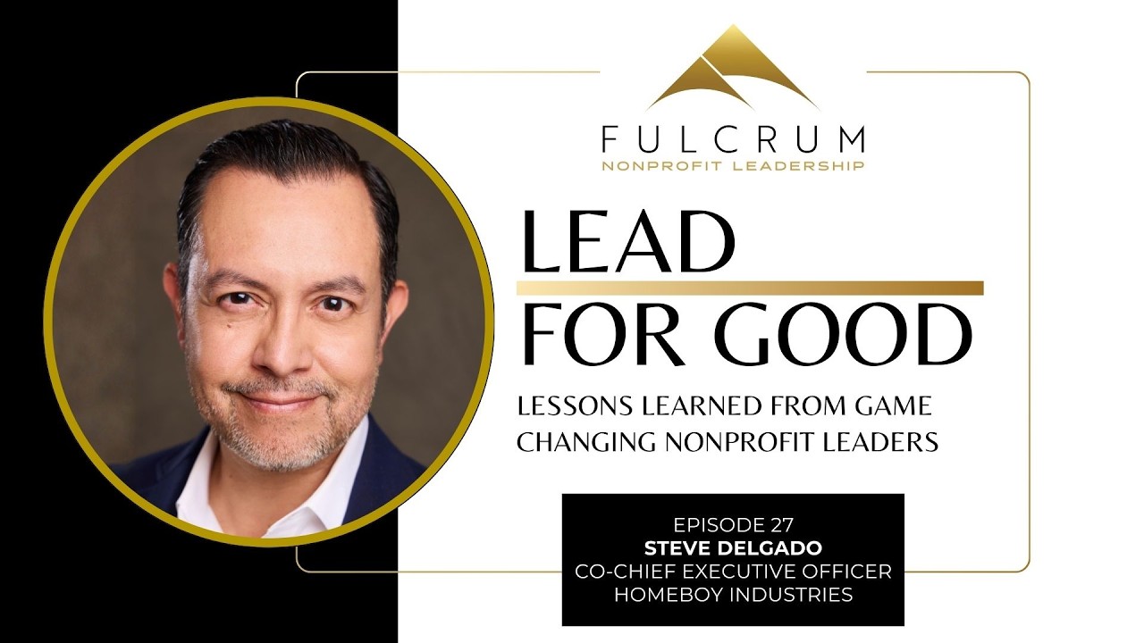 Lead for Good: A Conversation with Steve Delgado - Episode 27