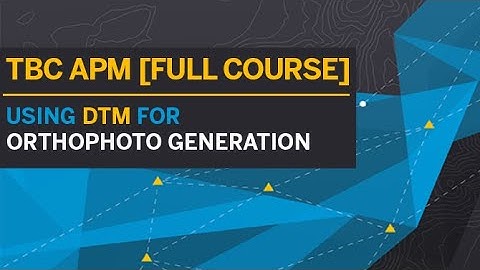 TBC APM [TUTORIAL | FULL COURSE] - DTM ORTHOPHOTO GENERATION