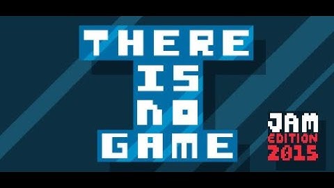 There Is No Game: Jam Edition 2015 (NO COMMENTARY)