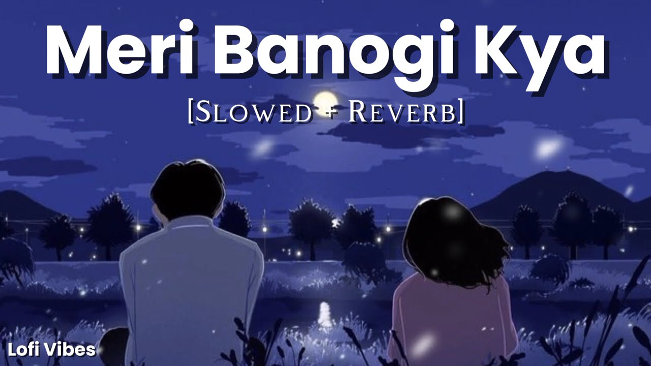 Meri Banogi Kya? 💙 Slowed + Reverb | Romantic Lofi Vibes | Late Night Feelings