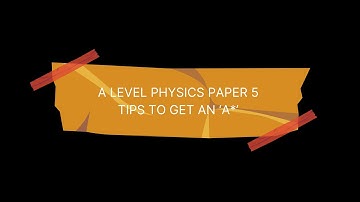 How to get an ‘A*’ in A Level Physics paper 5