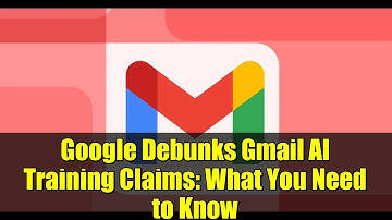 Google Debunks Gmail AI Training Claims: What You Need to Know