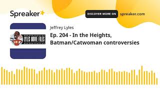 Ep. 204 - In the Heights, Batman/Catwoman controversies