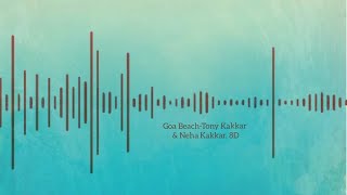 Goa Beach | 8D | Tony Kakkar| Neha Kakkar