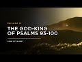 The God-King of Psalms 93-100 // THE KING OF GLORY: Episode 15