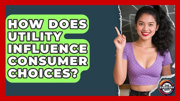 How Does Utility Influence Consumer Choices? - The Everyday Why