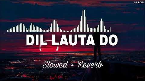 Dil Lauta Do [Slowed+Reverb]-Jubin Nautiyal & Payal Dev | Textaudio