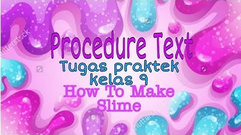 Procedure Text 11 How to Make Slime - Tugas Praktek Bahasa Inggris Kelas 9
