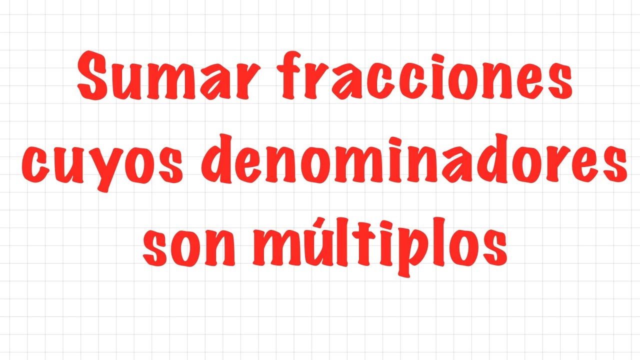 SUMAR FRACCIONES cuyos denominadores son múltiplos uno de otro. Suma de